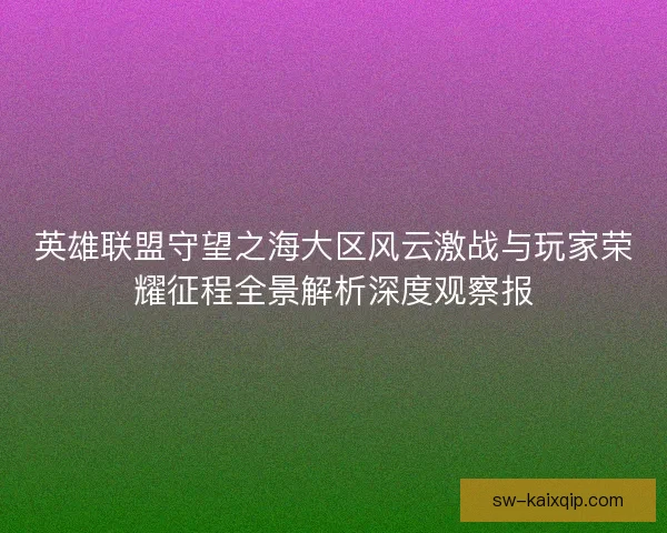 英雄联盟守望之海大区风云激战与玩家荣耀征程全景解析深度观察报