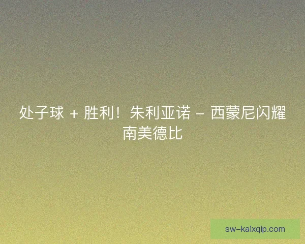 处子球 + 胜利！朱利亚诺 - 西蒙尼闪耀南美德比
